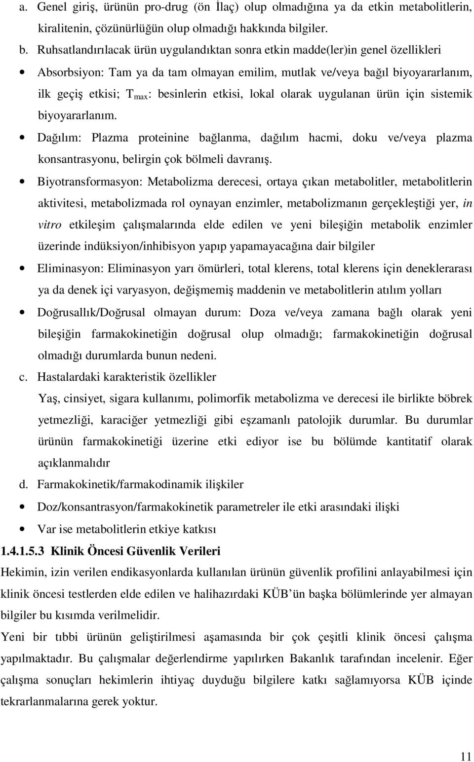 Ruhsatlandırılacak ürün uygulandıktan sonra etkin madde(ler)in genel özellikleri Absorbsiyon: Tam ya da tam olmayan emilim, mutlak ve/veya bağıl biyoyararlanım, ilk geçiş etkisi; T max : besinlerin