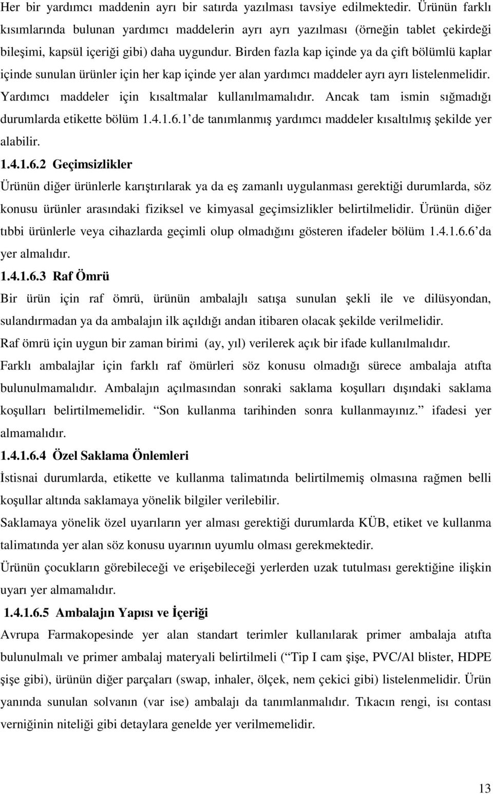 Birden fazla kap içinde ya da çift bölümlü kaplar içinde sunulan ürünler için her kap içinde yer alan yardımcı maddeler ayrı ayrı listelenmelidir. Yardımcı maddeler için kısaltmalar kullanılmamalıdır.