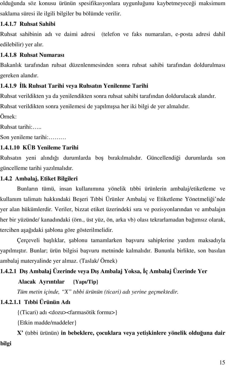 1.4.1.9 İlk Ruhsat Tarihi veya Ruhsatın Yenilenme Tarihi Ruhsat verildikten ya da yenilendikten sonra ruhsat sahibi tarafından doldurulacak alandır.