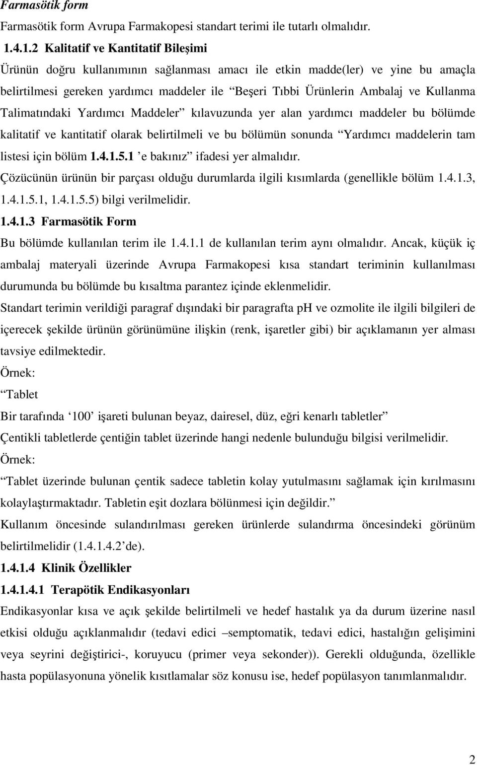 Kullanma Talimatındaki Yardımcı Maddeler kılavuzunda yer alan yardımcı maddeler bu bölümde kalitatif ve kantitatif olarak belirtilmeli ve bu bölümün sonunda Yardımcı maddelerin tam listesi için bölüm