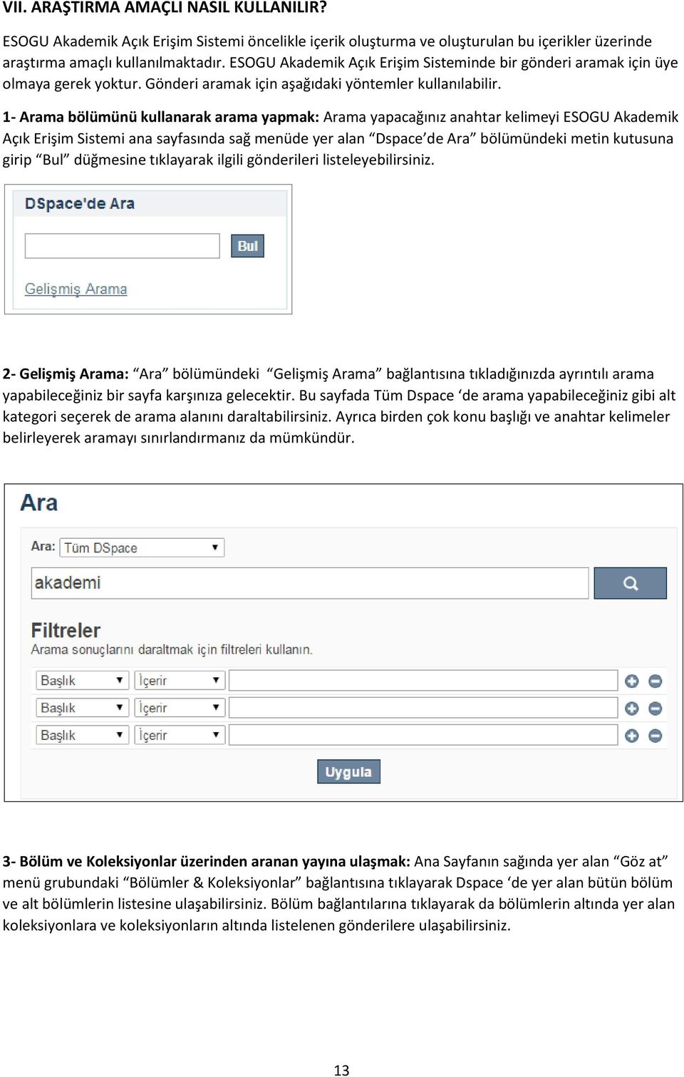 1- Arama bölümünü kullanarak arama yapmak: Arama yapacağınız anahtar kelimeyi ESOGU Akademik Açık Erişim Sistemi ana sayfasında sağ menüde yer alan Dspace de Ara bölümündeki metin kutusuna girip Bul