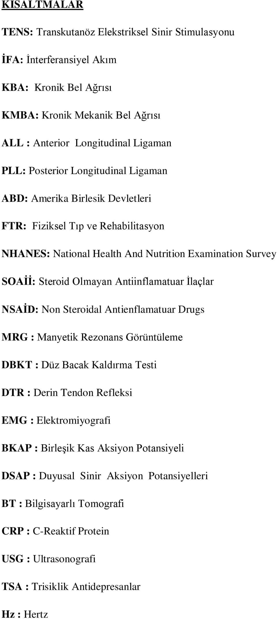 Antiinflamatuar İlaçlar NSAİD: Non Steroidal Antienflamatuar Drugs MRG : Manyetik Rezonans Görüntüleme DBKT : Düz Bacak Kaldırma Testi DTR : Derin Tendon Refleksi EMG : Elektromiyografi