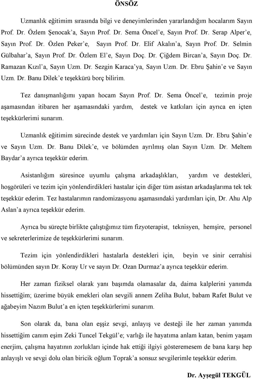 Dr. Banu Dilek e teşekkürü borç bilirim. Tez danışmanlığımı yapan hocam Sayın Prof. Dr.