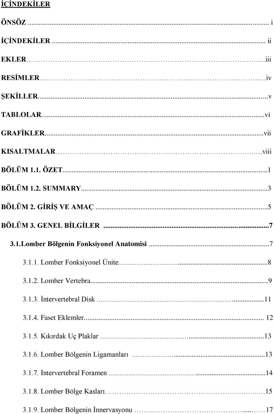 ..8 3.1.2. Lomber Vertebra...9 3.1.3. İntervertebral Disk...11 3.1.4. Faset Eklemler... 12 3.1.5. Kıkırdak Uç Plaklar...13 3.1.6.