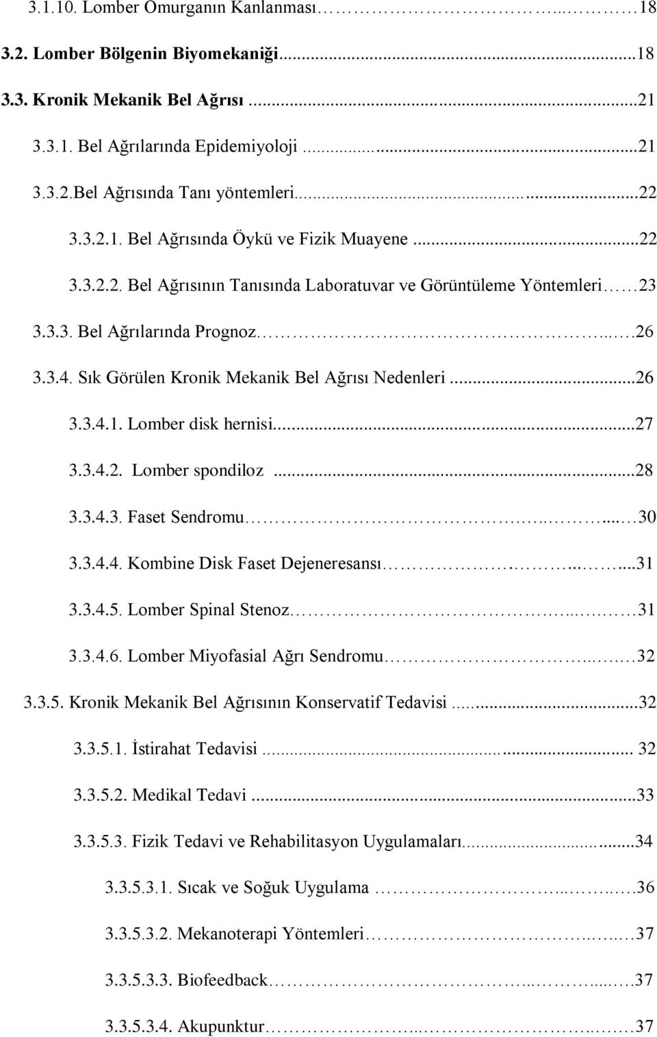 Sık Görülen Kronik Mekanik Bel Ağrısı Nedenleri...26 3.3.4.1. Lomber disk hernisi...27 3.3.4.2. Lomber spondiloz...28 3.3.4.3. Faset Sendromu...... 30 3.3.4.4. Kombine Disk Faset Dejeneresansı.......31 3.