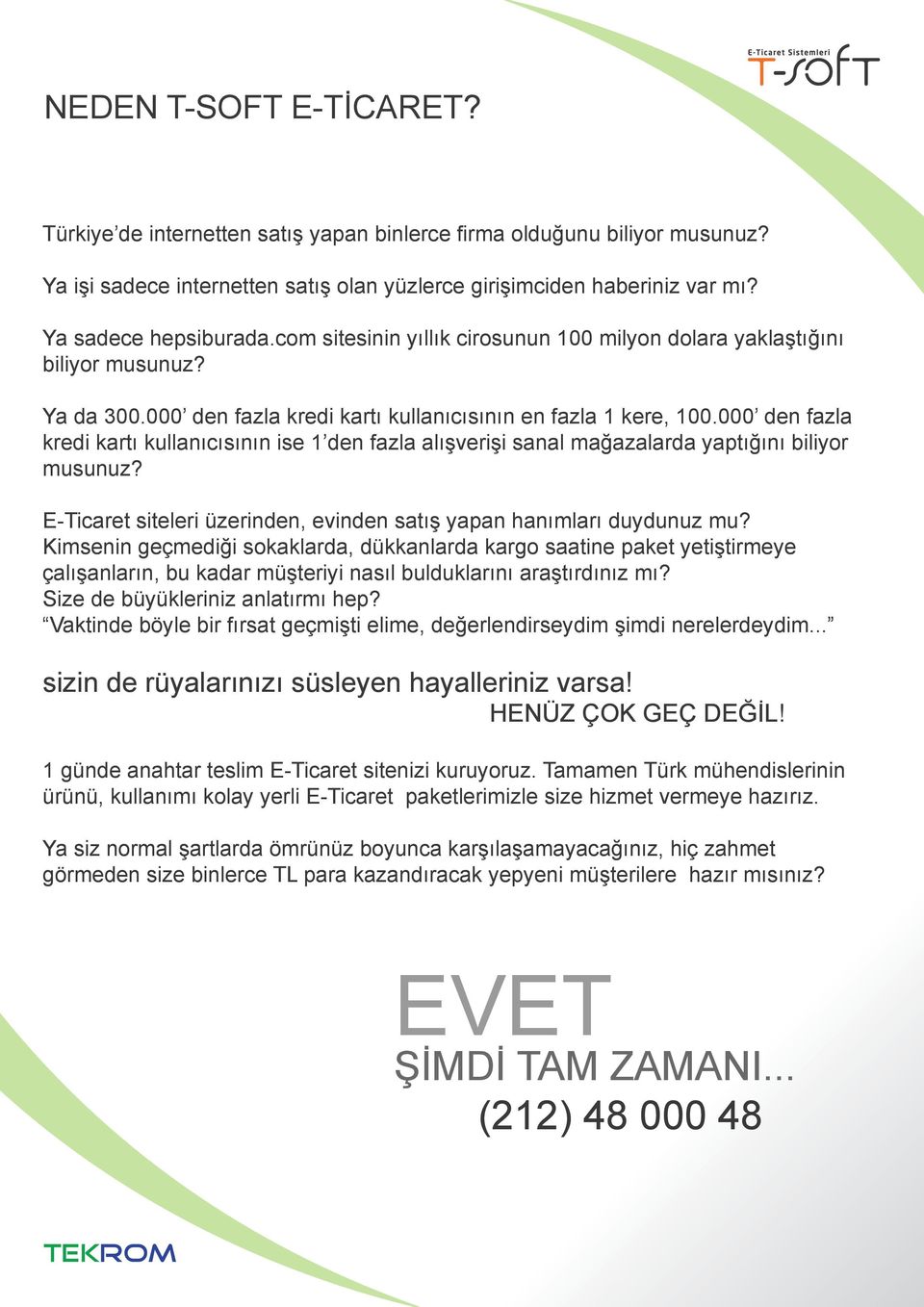 000 den fazla kredi kartı kullanıcısının ise 1 den fazla alışverişi sanal mağazalarda yaptığını biliyor musunuz? E-Ticaret siteleri üzerinden, evinden satış yapan hanımları duydunuz mu?