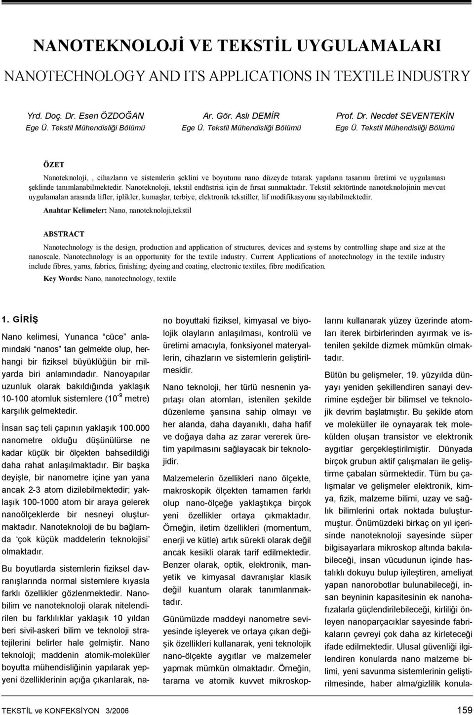 Tekstil Mühendisliği Bölümü ÖZET Nanoteknoloji,, cihazların ve sistemlerin şeklini ve boyutunu nano düzeyde tutarak yapıların tasarımı üretimi ve uygulaması şeklinde tanımlanabilmektedir.