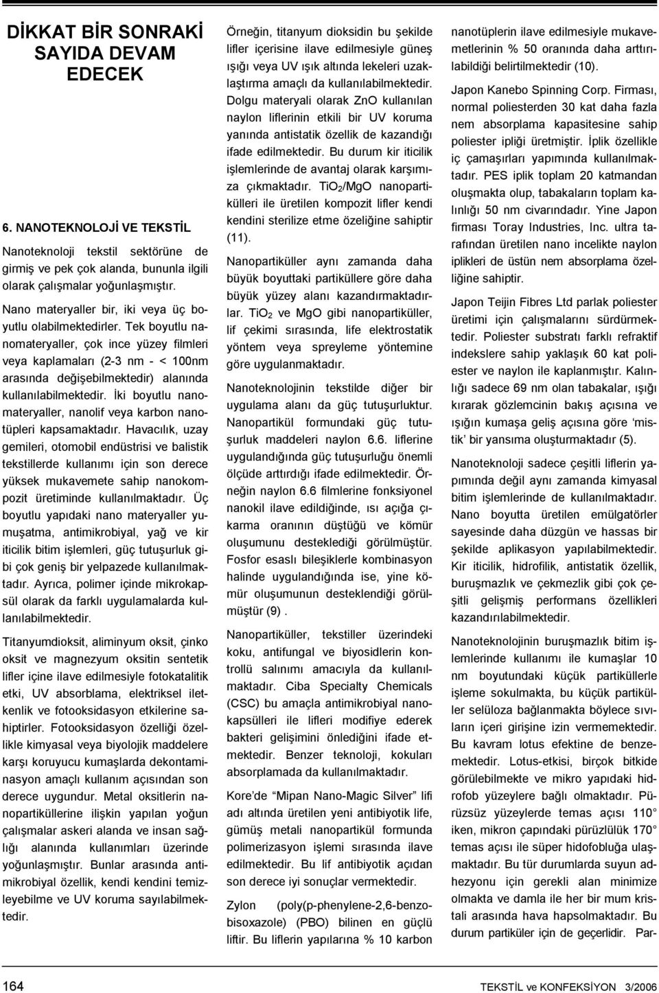 Tek boyutlu nanomateryaller, çok ince yüzey filmleri veya kaplamaları (2-3 nm - < 100nm arasında değişebilmektedir) alanında kullanılabilmektedir.