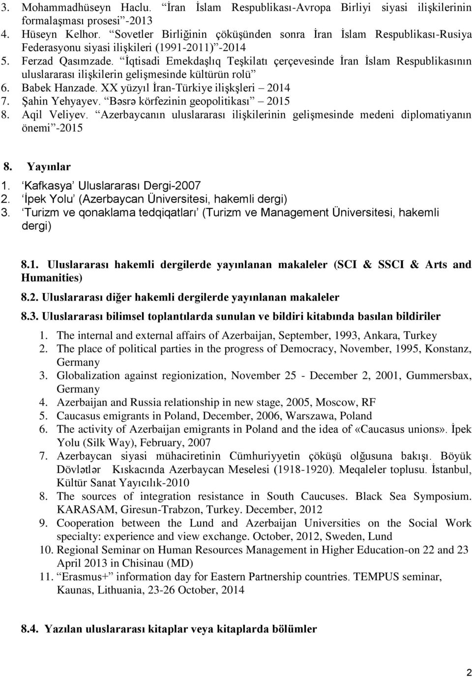 İqtisadi Emekdaşlıq Teşkilatı çerçevesinde İran İslam Respublikasının uluslararası ilişkilerin gelişmesinde kültürün rolü 6. Babek Hanzade. XX yüzyıl İran-Türkiye ilişkşleri 2014 7. Şahin Yehyayev.