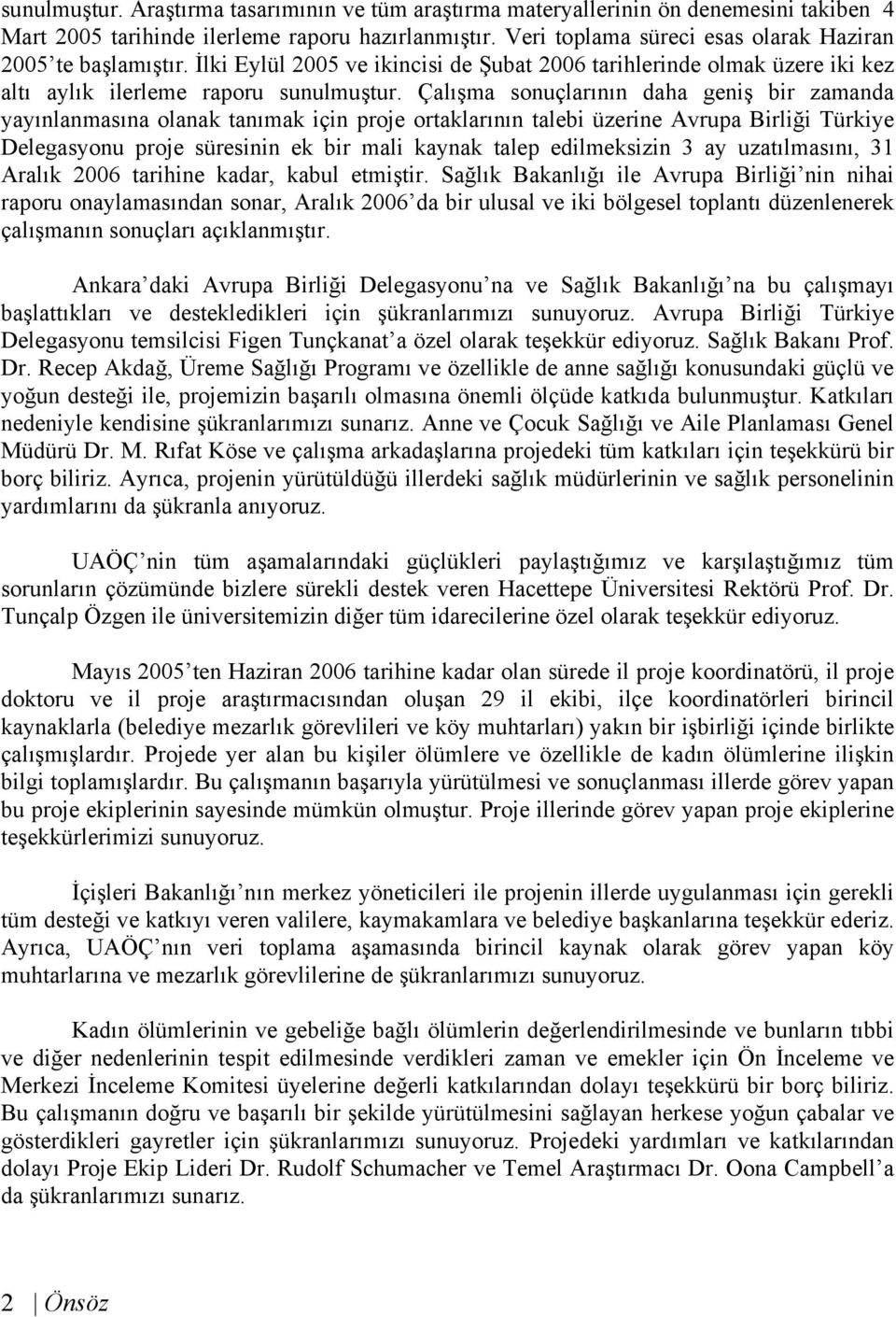 Çalışma sonuçlarının daha geniş bir zamanda yayınlanmasına olanak tanımak için proje ortaklarının talebi üzerine Avrupa Birliği Türkiye Delegasyonu proje süresinin ek bir mali kaynak talep