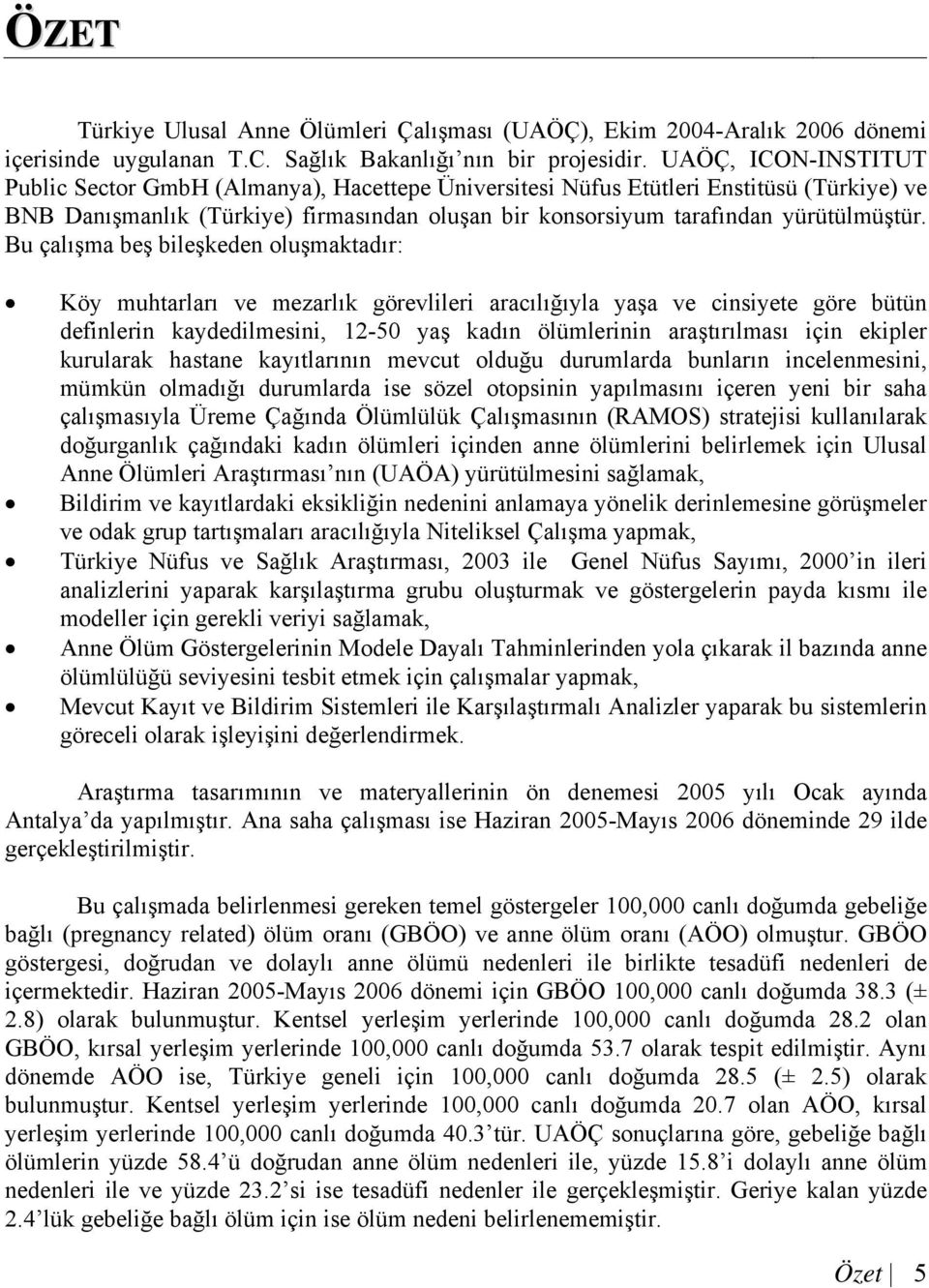 Bu çalışma beş bileşkeden oluşmaktadır: Köy muhtarları ve mezarlık görevlileri aracılığıyla yaşa ve cinsiyete göre bütün definlerin kaydedilmesini, 12-50 yaş kadın ölümlerinin araştırılması için