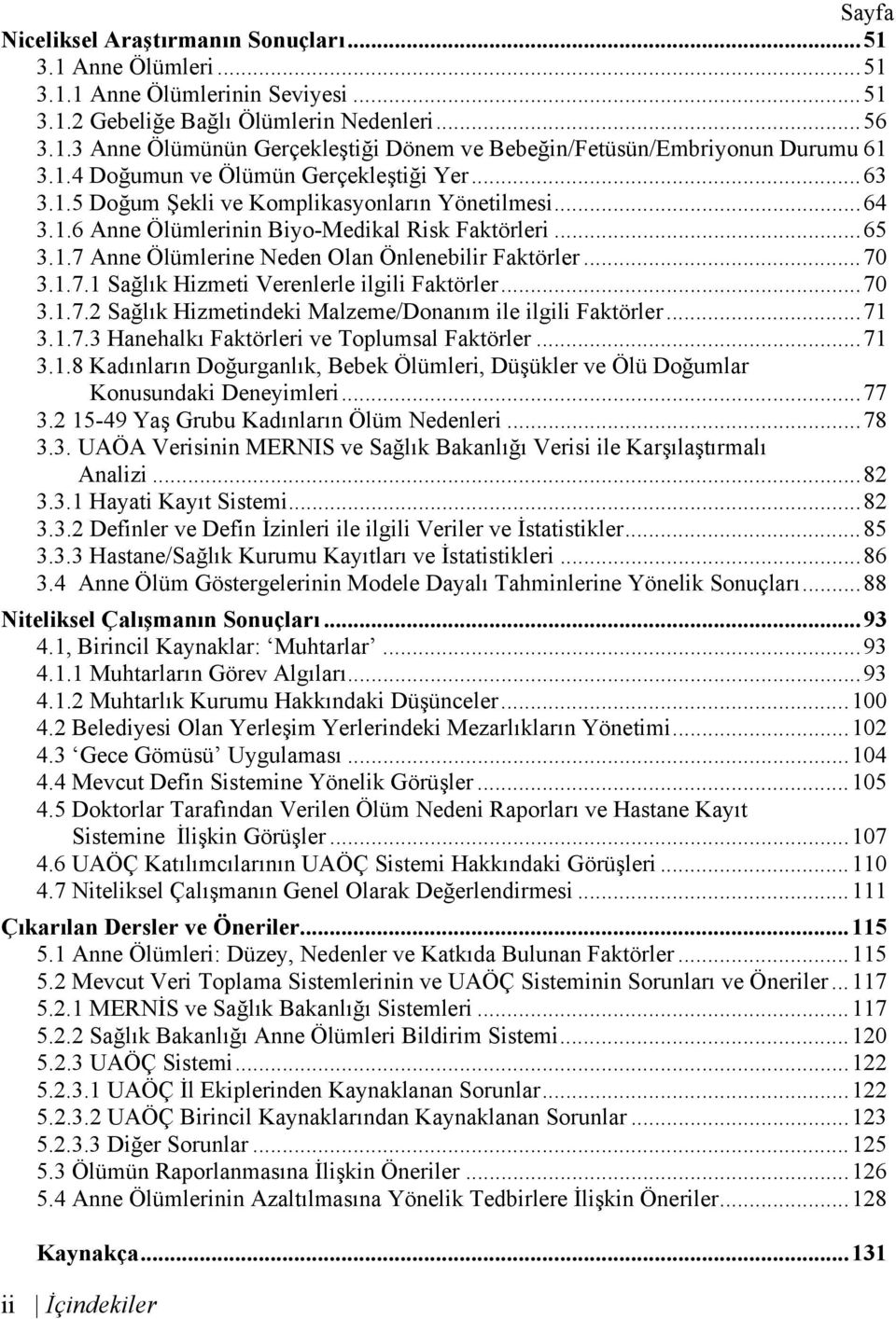 ..70 3.1.7.1 Sağlık Hizmeti Verenlerle ilgili Faktörler...70 3.1.7.2 Sağlık Hizmetindeki Malzeme/Donanım ile ilgili Faktörler...71 3.1.7.3 Hanehalkı Faktörleri ve Toplumsal Faktörler...71 3.1.8 Kadınların Doğurganlık, Bebek Ölümleri, Düşükler ve Ölü Doğumlar Konusundaki Deneyimleri.