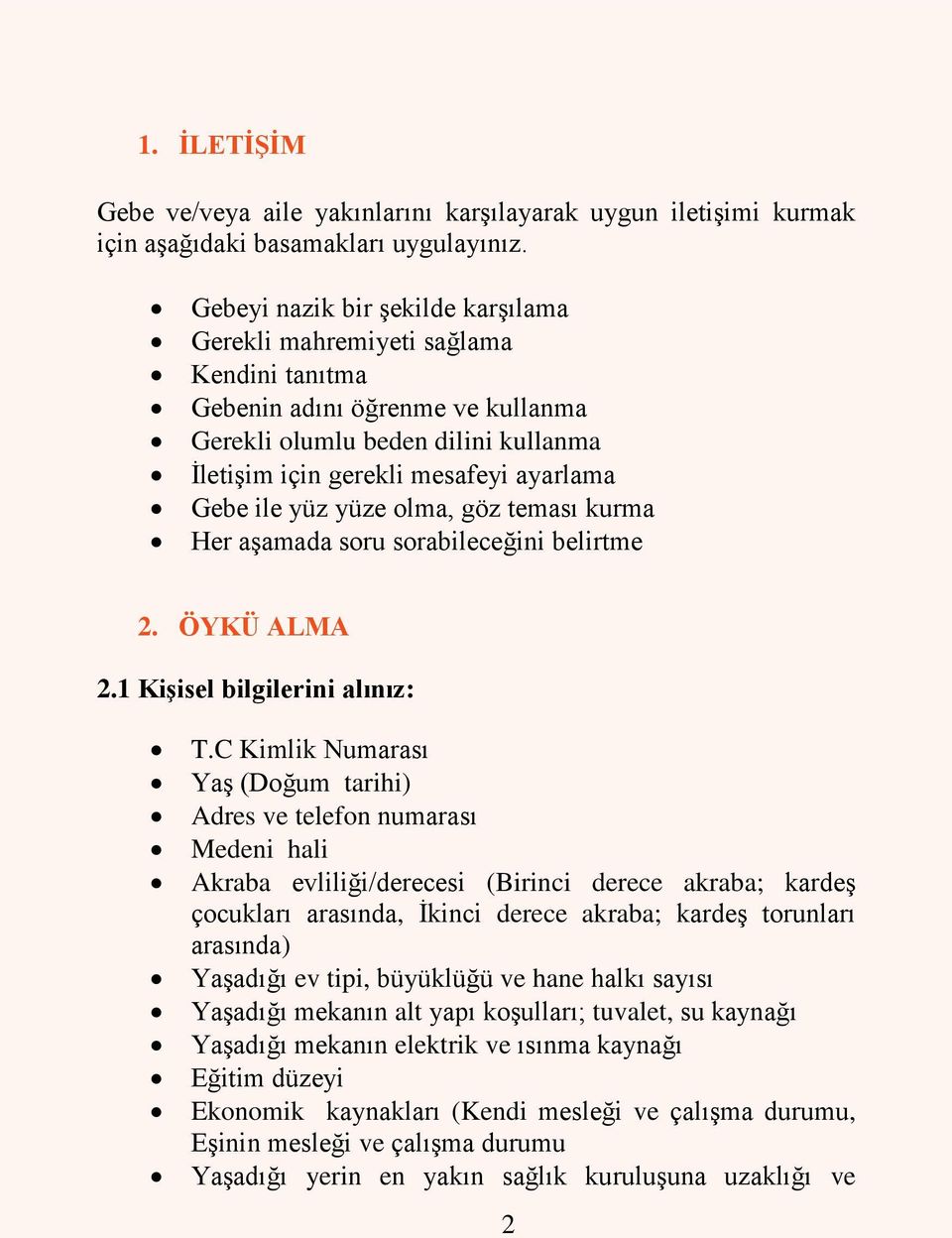 yüz yüze olma, göz teması kurma Her aģamada soru sorabileceğini belirtme 2. ÖYKÜ ALMA 2.1 KiĢisel bilgilerini alınız: T.