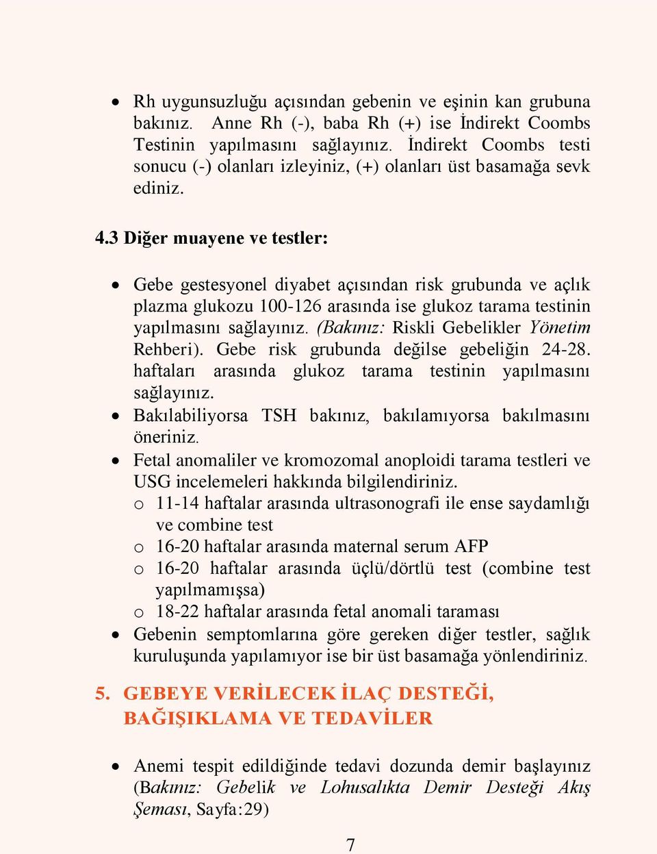 3 Diğer muayene ve testler: Gebe gestesyonel diyabet açısından risk grubunda ve açlık plazma glukozu 100-126 arasında ise glukoz tarama testinin yapılmasını sağlayınız.