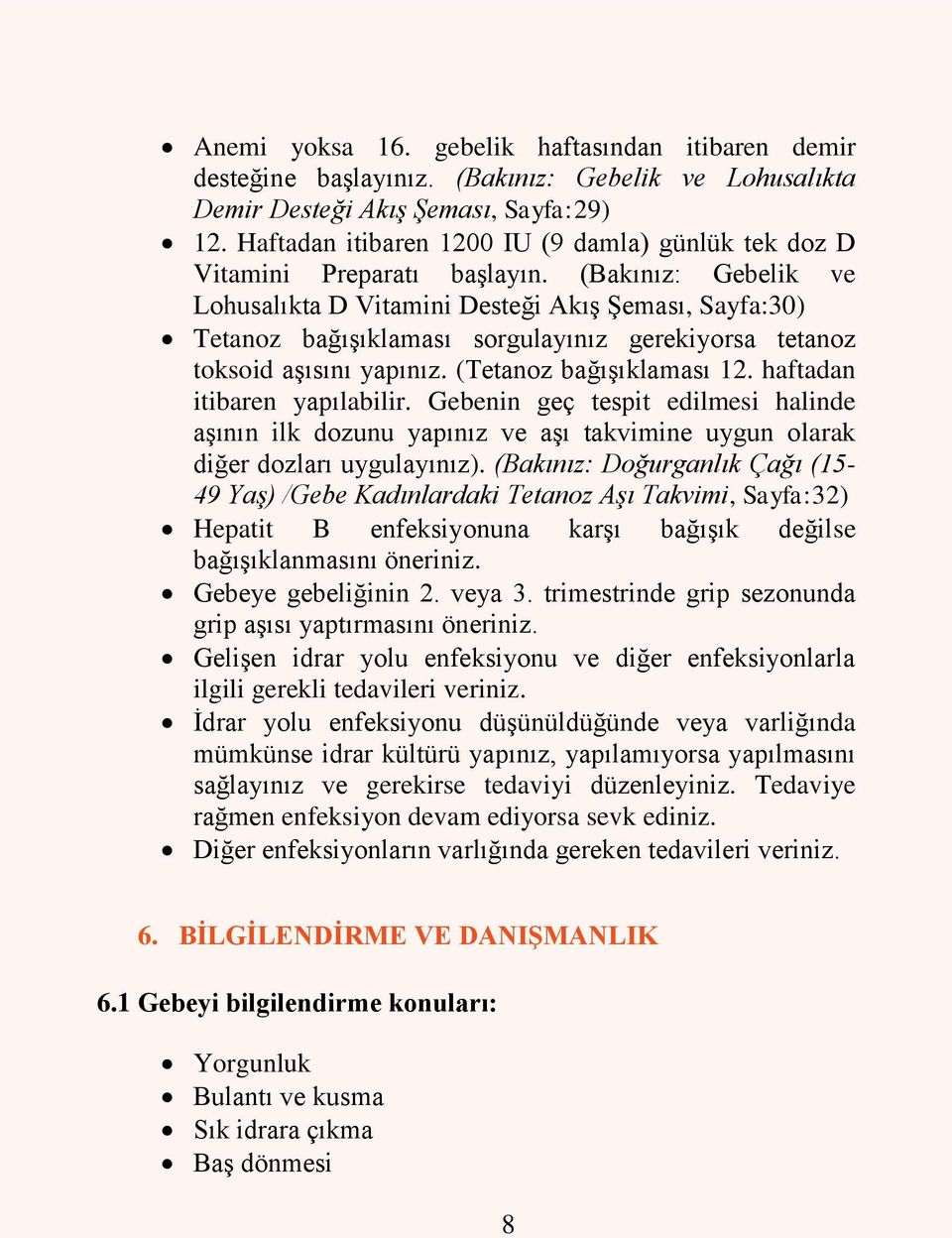 (Bakınız: Gebelik ve Lohusalıkta D Vitamini Desteği AkıĢ ġeması, Sayfa:30) Tetanoz bağıģıklaması sorgulayınız gerekiyorsa tetanoz toksoid aģısını yapınız. (Tetanoz bağıģıklaması 12.