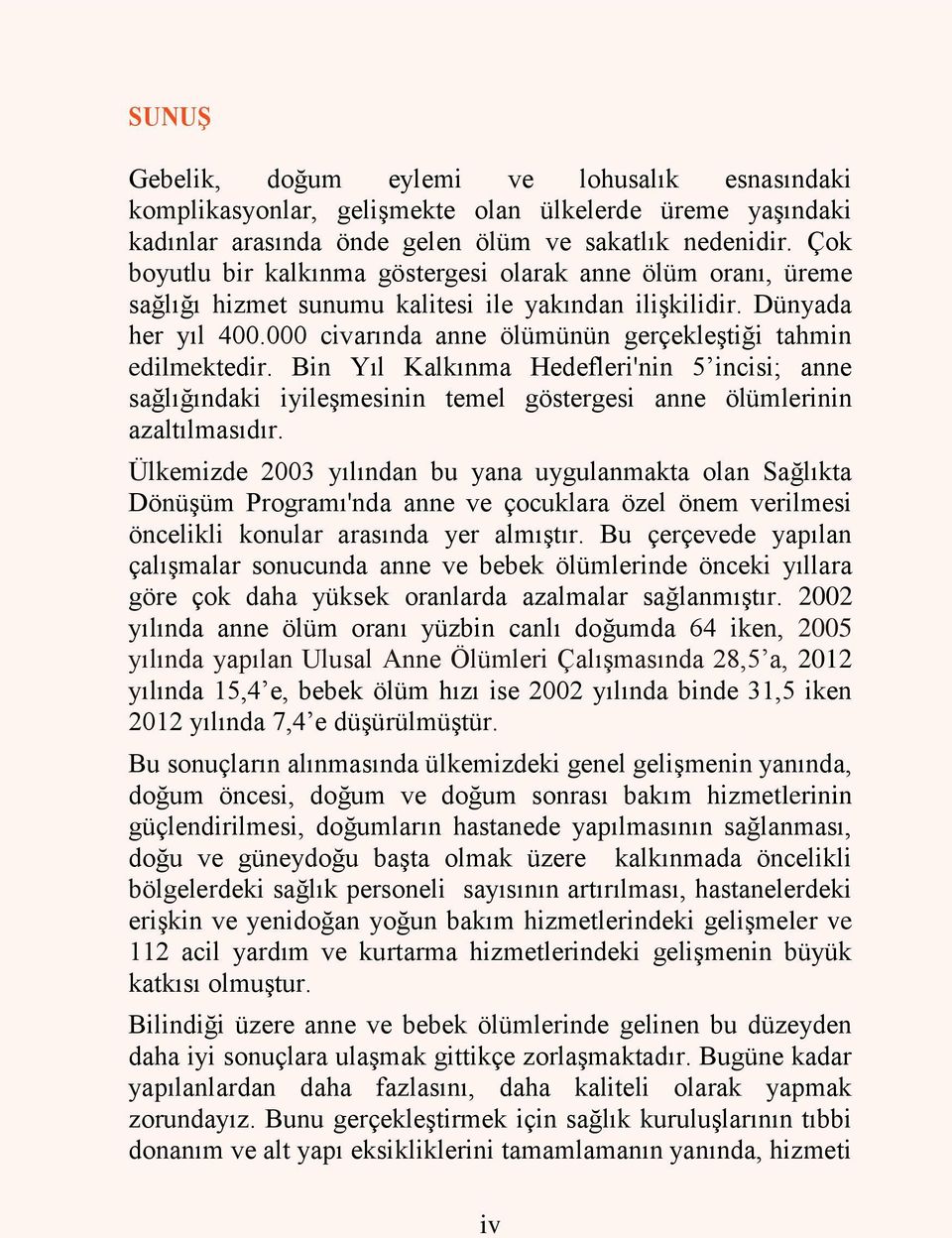 000 civarında anne ölümünün gerçekleģtiği tahmin edilmektedir. Bin Yıl Kalkınma Hedefleri'nin 5 incisi; anne sağlığındaki iyileģmesinin temel göstergesi anne ölümlerinin azaltılmasıdır.