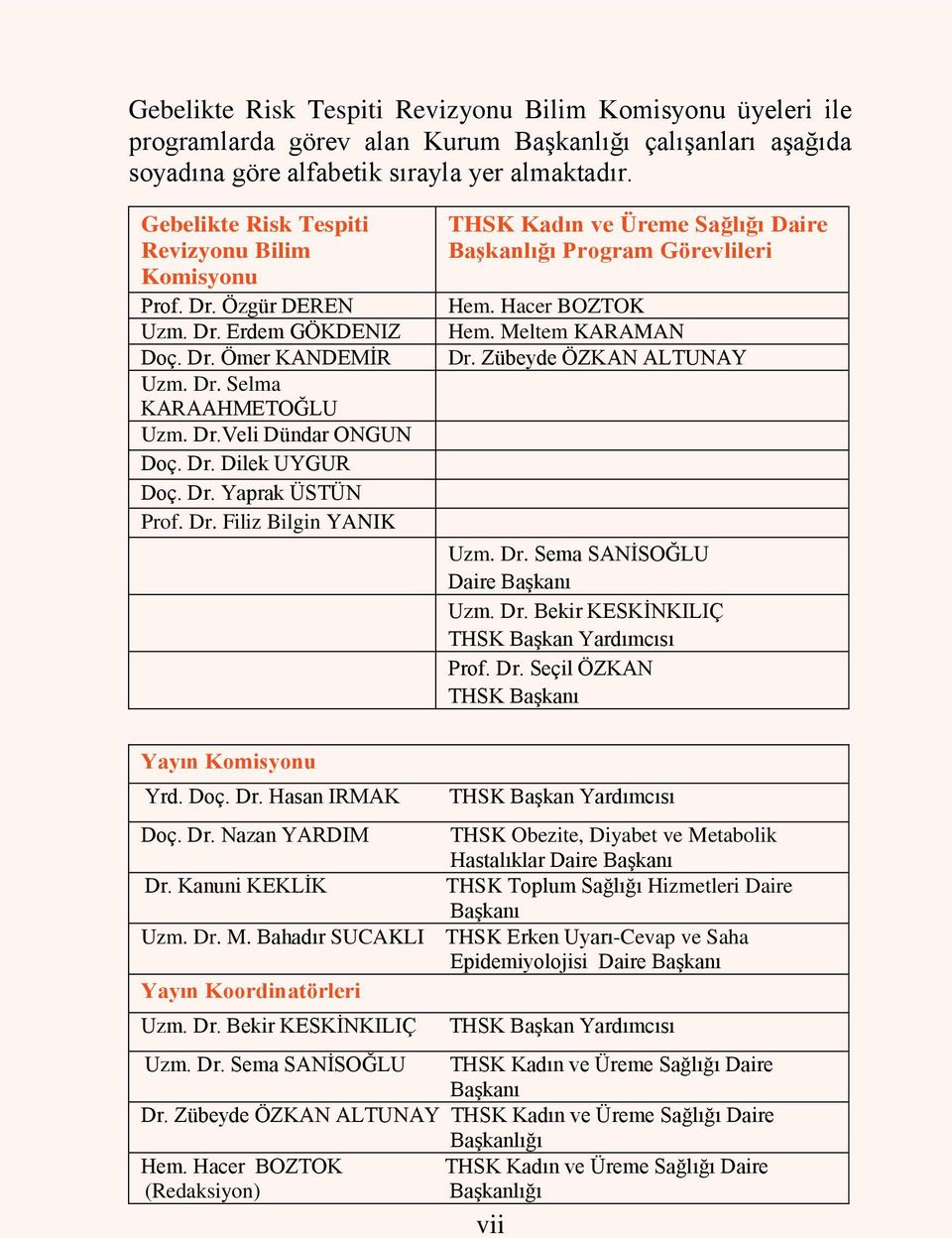 Dr. Yaprak ÜSTÜN Prof. Dr. Filiz Bilgin YANIK THSK Kadın ve Üreme Sağlığı Daire BaĢkanlığı Program Görevlileri Hem. Hacer BOZTOK Hem. Meltem KARAMAN Dr. Zübeyde ÖZKAN ALTUNAY Uzm. Dr. Sema SANĠSOĞLU Daire BaĢkanı Uzm.