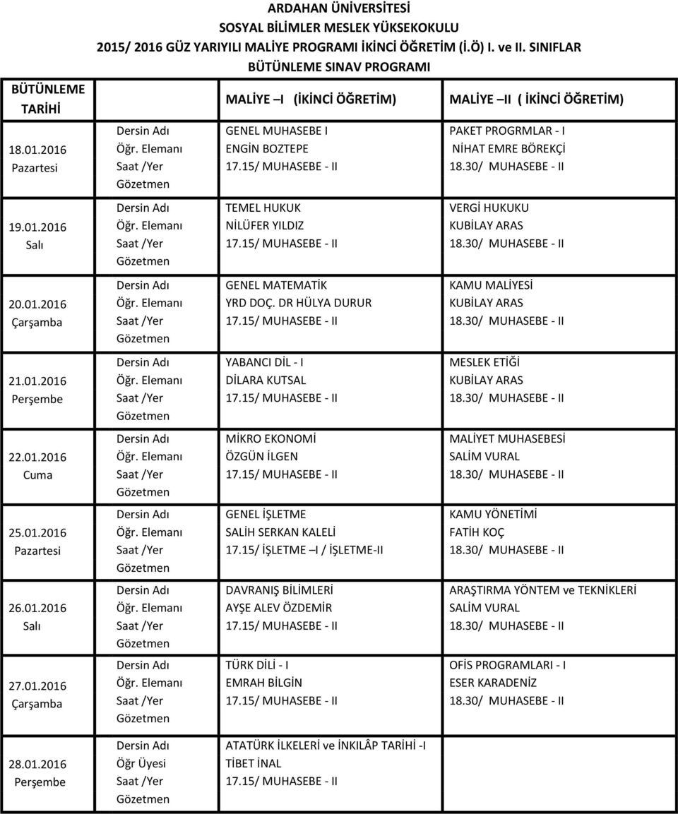 30/ MUHASEBE - II Dersin Adı TEMEL HUKUK VERGİ HUKUKU Öğr. Elemanı NİLÜFER YILDIZ KUBİLAY ARAS 17.15/ MUHASEBE - II 18.30/ MUHASEBE - II Dersin Adı GENEL MATEMATİK KAMU MALİYESİ Öğr. Elemanı YRD DOÇ.