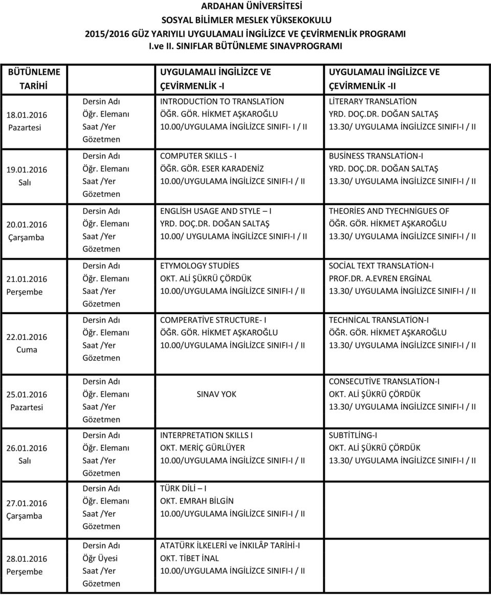 HİKMET AŞKAROĞLU YRD. DOÇ.DR. DOĞAN SALTAŞ 10.00/UYGULAMA İNGİLİZCE SINIFI- I / II 13.30/ UYGULAMA İNGİLİZCE SINIFI-I / II Dersin Adı COMPUTER SKILLS - I BUSİNESS TRANSLATİON-I Öğr. Elemanı ÖĞR. GÖR.