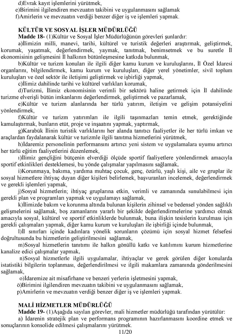 korumak, yaşatmak, değerlendirmek, yaymak, tanıtmak, benimsetmek ve bu suretle İl ekonomisinin gelişmesini İl halkının bütünleşmesine katkıda bulunmak, b)kültür ve turizm konuları ile ilgili diğer