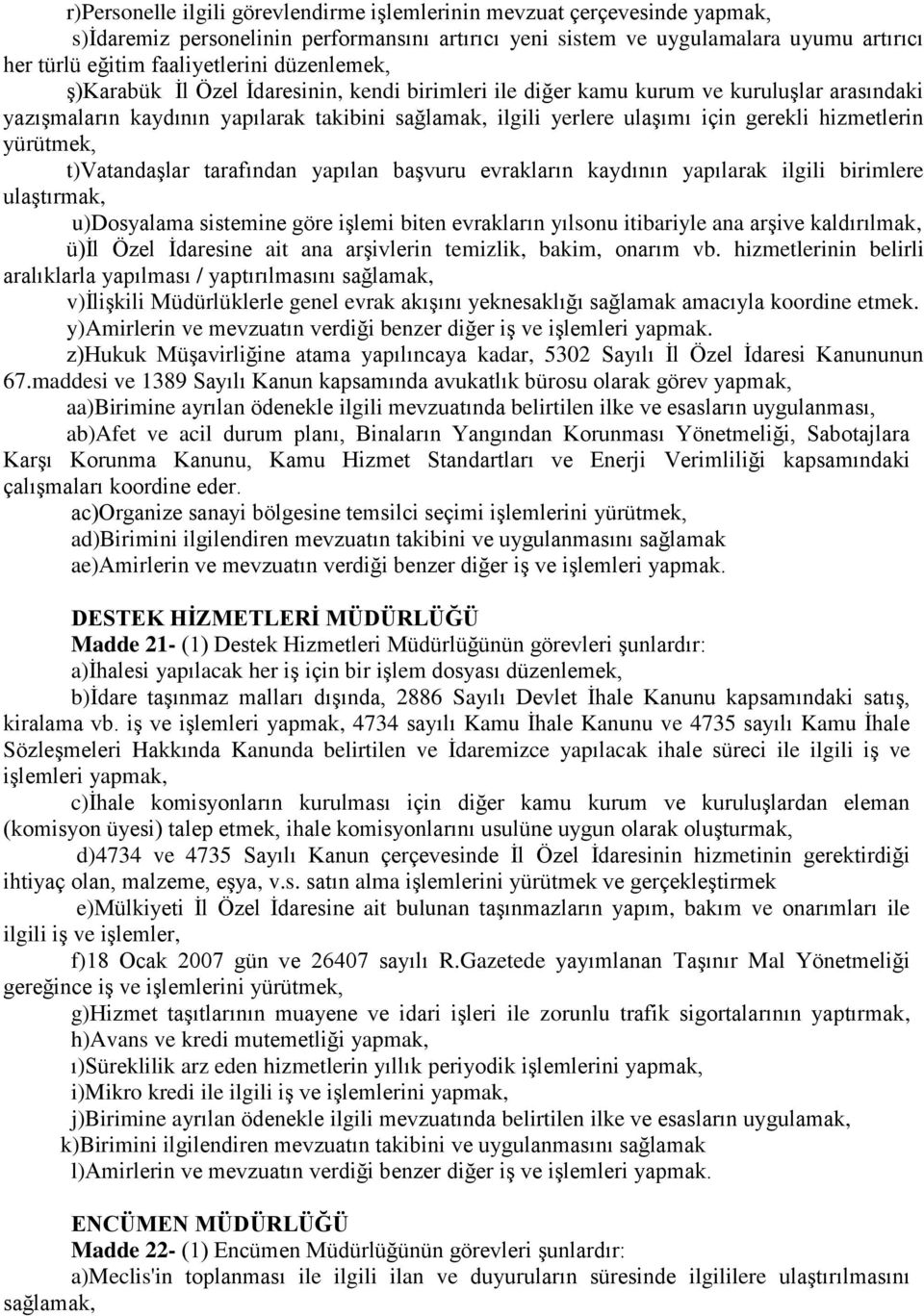 hizmetlerin yürütmek, t)vatandaşlar tarafından yapılan başvuru evrakların kaydının yapılarak ilgili birimlere ulaştırmak, u)dosyalama sistemine göre işlemi biten evrakların yılsonu itibariyle ana