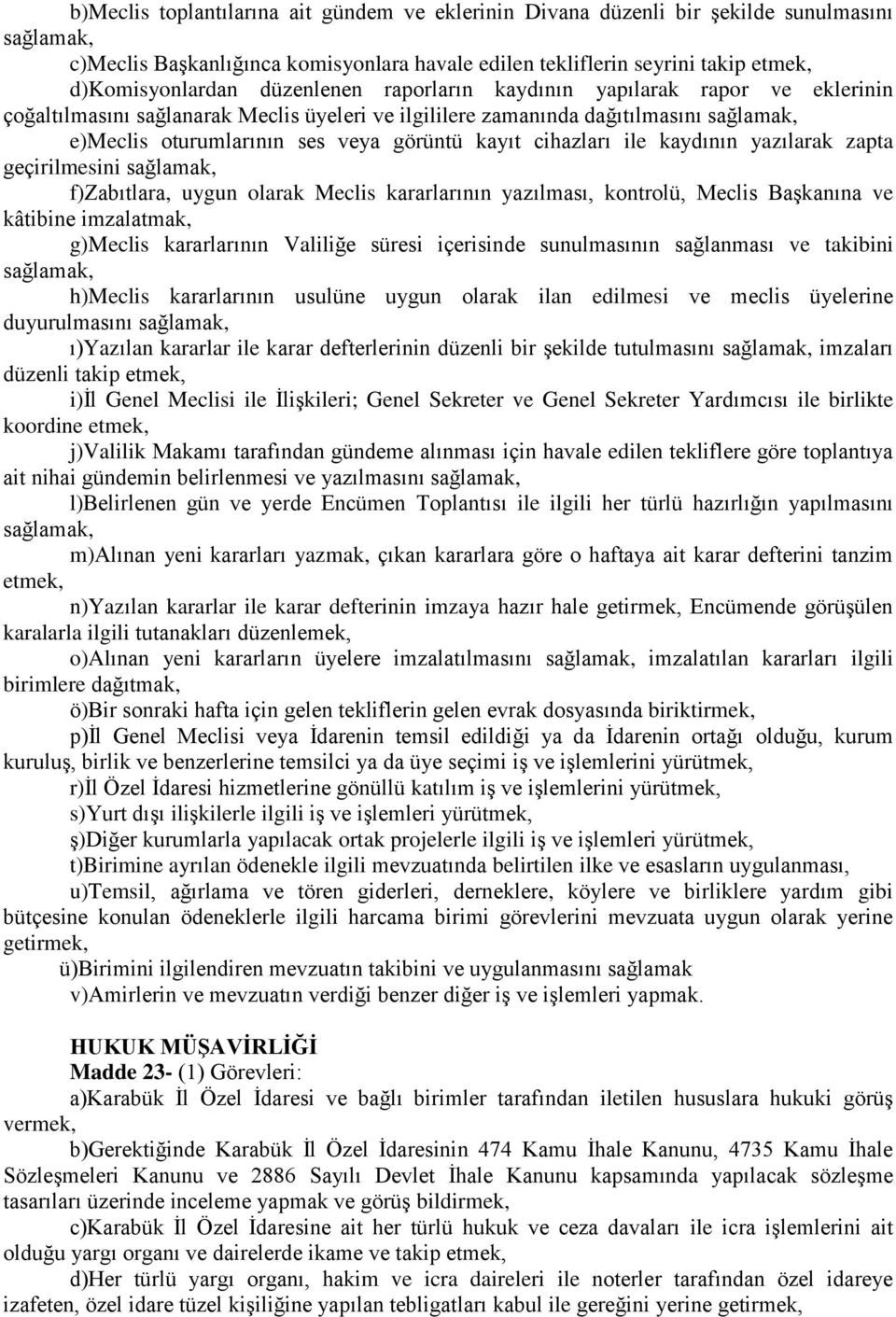 cihazları ile kaydının yazılarak zapta geçirilmesini sağlamak, f)zabıtlara, uygun olarak Meclis kararlarının yazılması, kontrolü, Meclis Başkanına ve kâtibine imzalatmak, g)meclis kararlarının