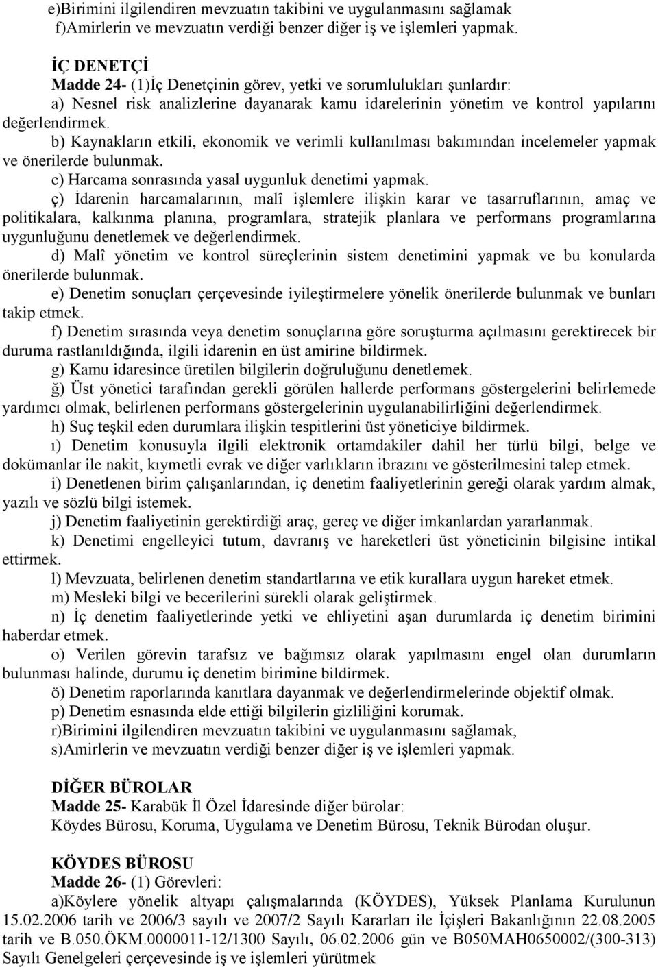 b) Kaynakların etkili, ekonomik ve verimli kullanılması bakımından incelemeler yapmak ve önerilerde bulunmak. c) Harcama sonrasında yasal uygunluk denetimi yapmak.