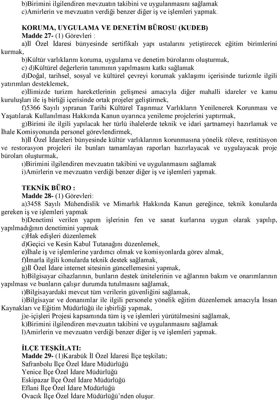 uygulama ve denetim bürolarını oluşturmak, c) d)kültürel değerlerin tanımının yapılmasını katkı sağlamak d)doğal, tarihsel, sosyal ve kültürel çevreyi korumak yaklaşımı içerisinde turizmle ilgili