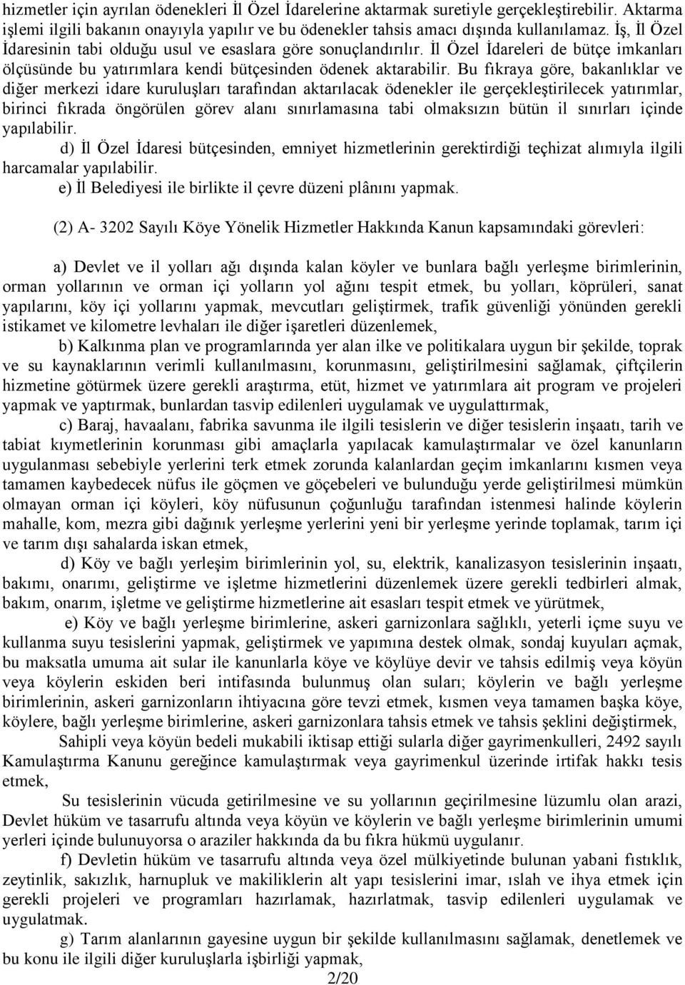 Bu fıkraya göre, bakanlıklar ve diğer merkezi idare kuruluşları tarafından aktarılacak ödenekler ile gerçekleştirilecek yatırımlar, birinci fıkrada öngörülen görev alanı sınırlamasına tabi olmaksızın