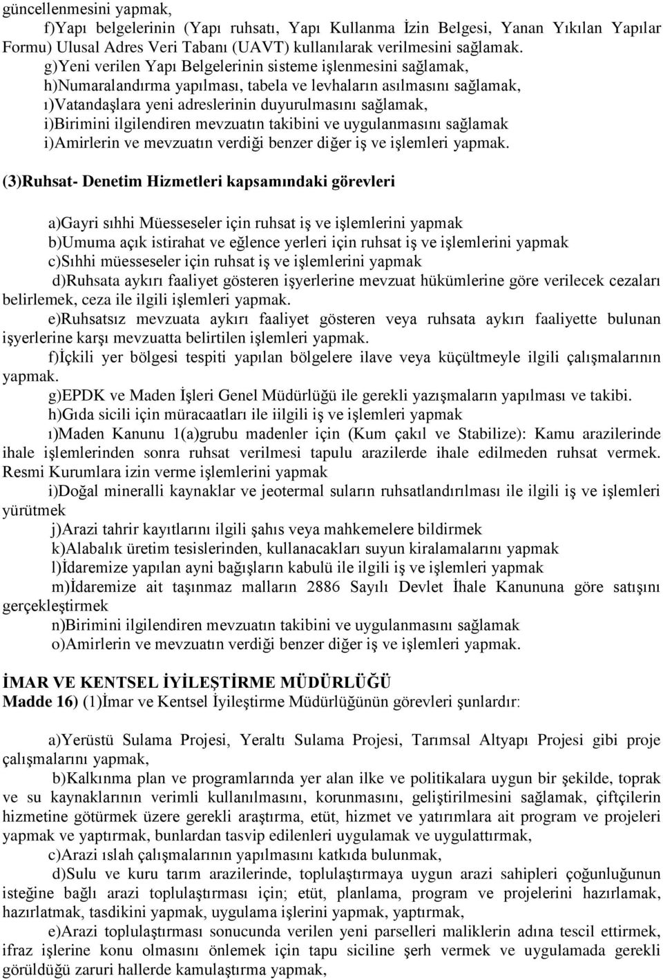 i)birimini ilgilendiren mevzuatın takibini ve uygulanmasını sağlamak i)amirlerin ve mevzuatın verdiği benzer diğer iş ve işlemleri yapmak.