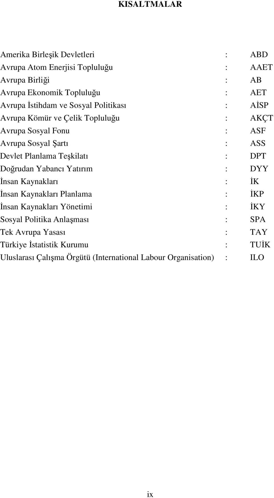 Teşkilatı : DPT Doğrudan Yabancı Yatırım : DYY İnsan Kaynakları : İK İnsan Kaynakları Planlama : İKP İnsan Kaynakları Yönetimi : İKY Sosyal