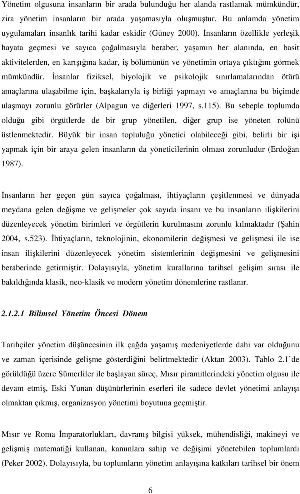 İnsanların özellikle yerleşik hayata geçmesi ve sayıca çoğalmasıyla beraber, yaşamın her alanında, en basit aktivitelerden, en karışığına kadar, iş bölümünün ve yönetimin ortaya çıktığını görmek