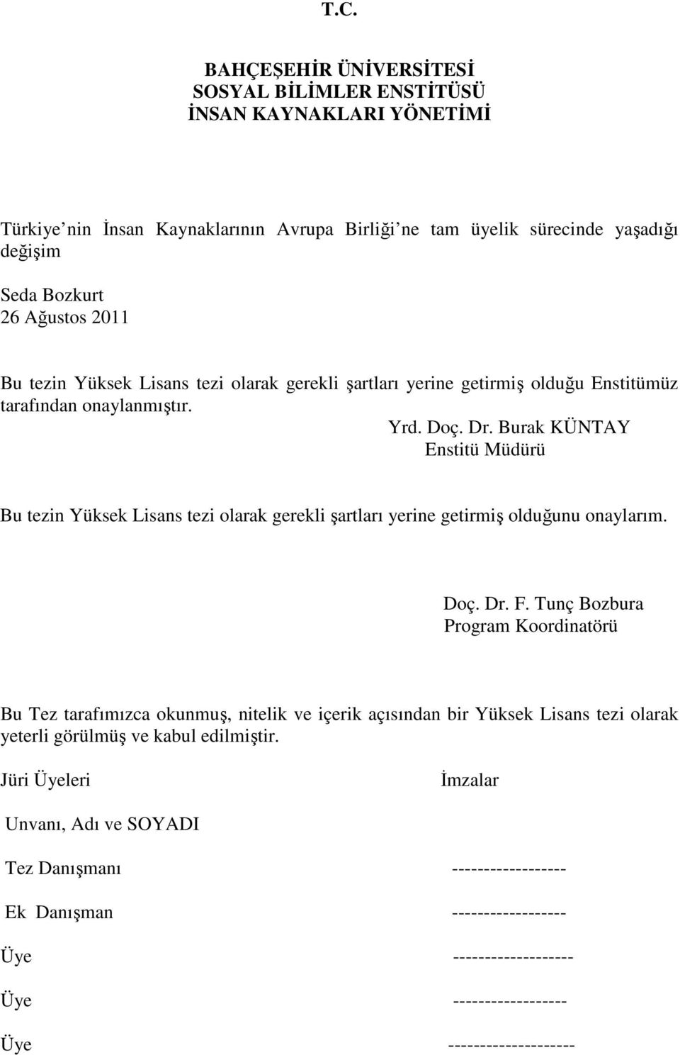 Burak KÜNTAY Enstitü Müdürü Bu tezin Yüksek Lisans tezi olarak gerekli şartları yerine getirmiş olduğunu onaylarım. Doç. Dr. F.