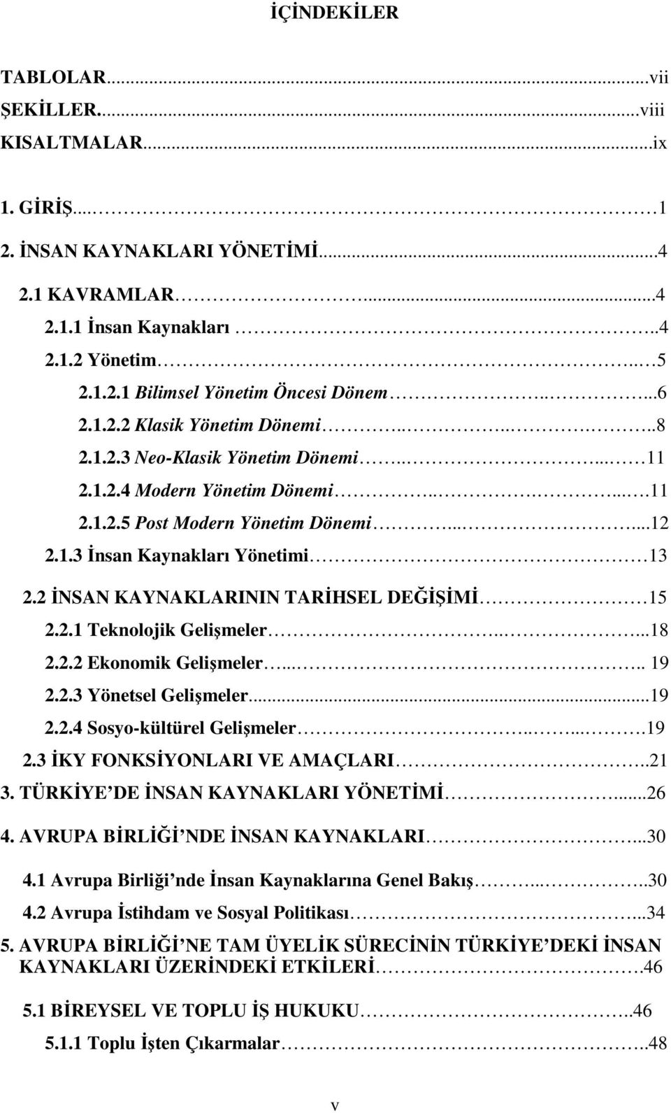 2 İNSAN KAYNAKLARININ TARİHSEL DEĞİŞİMİ 15 2.2.1 Teknolojik Gelişmeler.....18 2.2.2 Ekonomik Gelişmeler..... 19 2.2.3 Yönetsel Gelişmeler...19 2.2.4 Sosyo-kültürel Gelişmeler......19 2.3 İKY FONKSİYONLARI VE AMAÇLARI.