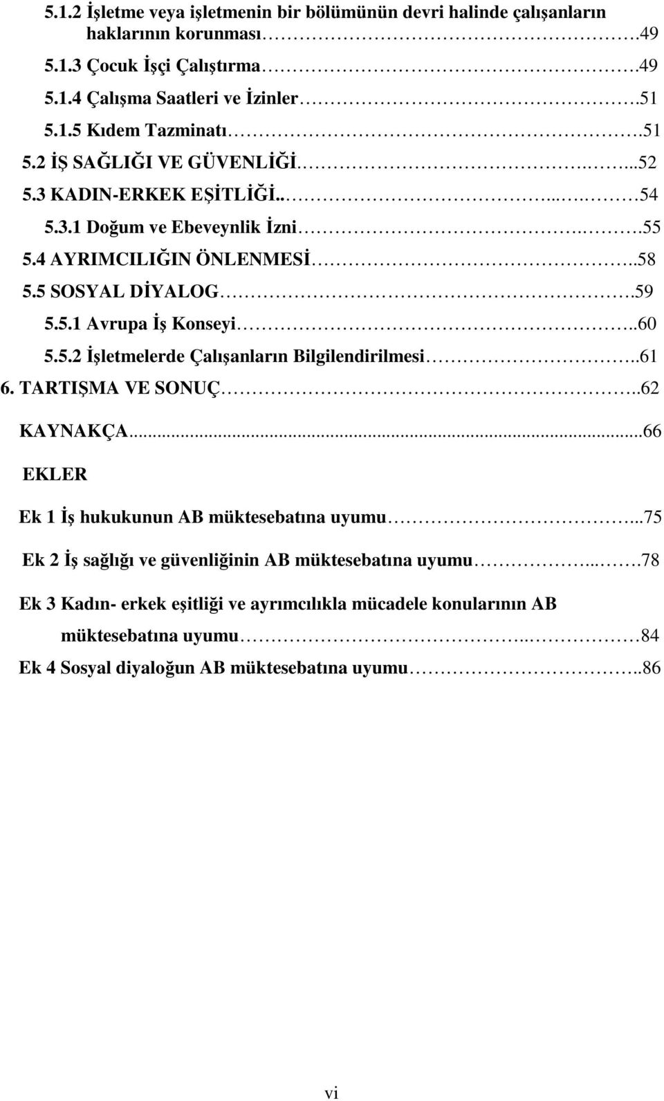 .60 5.5.2 İşletmelerde Çalışanların Bilgilendirilmesi..61 6. TARTIŞMA VE SONUÇ..62 KAYNAKÇA...66 EKLER Ek 1 İş hukukunun AB müktesebatına uyumu.