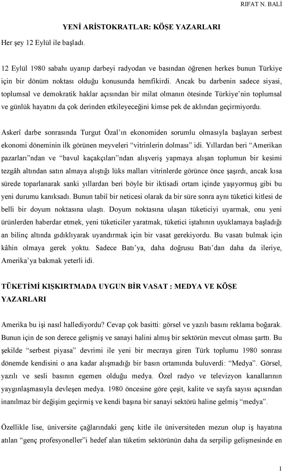 Ancak bu darbenin sadece siyasi, toplumsal ve demokratik haklar açısından bir milat olmanın ötesinde Türkiye nin toplumsal ve günlük hayatını da çok derinden etkileyeceğini kimse pek de aklından