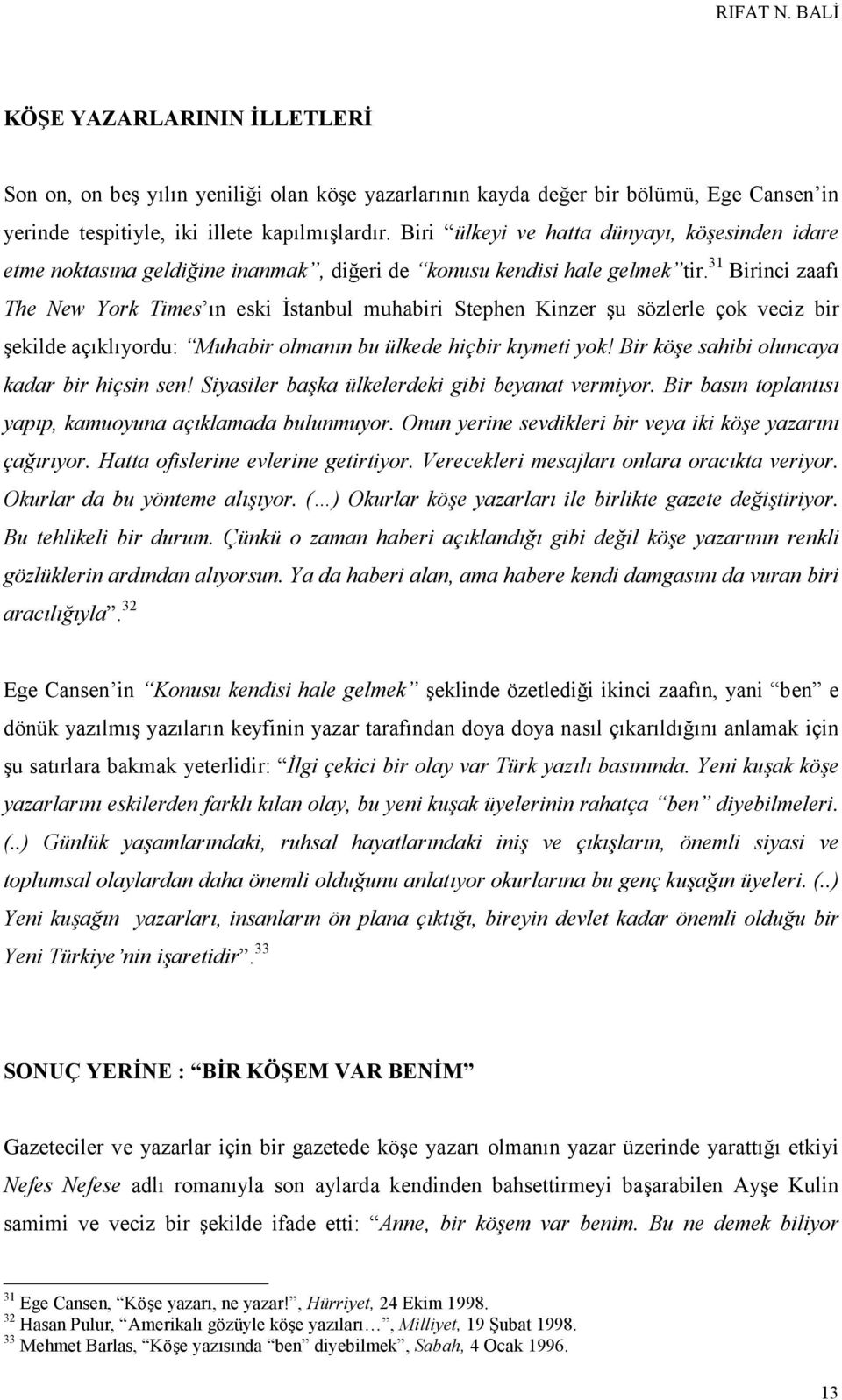 31 Birinci zaafı The New York Times ın eski İstanbul muhabiri Stephen Kinzer şu sözlerle çok veciz bir şekilde açıklıyordu: Muhabir olmanın bu ülkede hiçbir kıymeti yok!