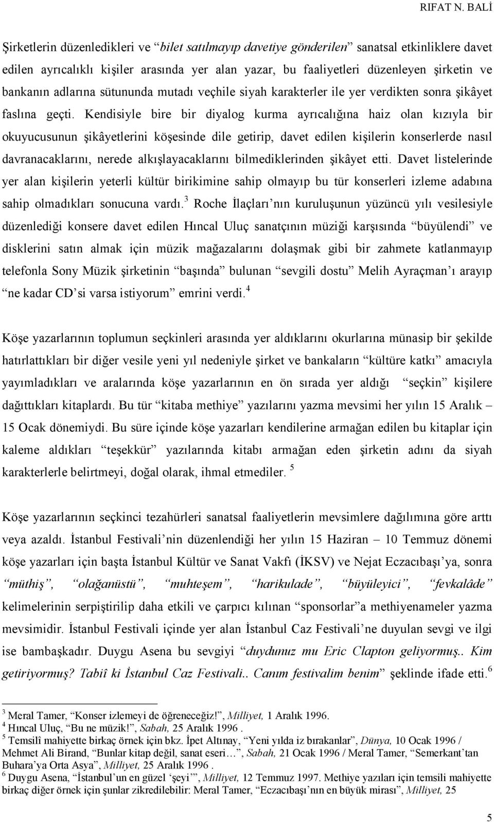 Kendisiyle bire bir diyalog kurma ayrıcalığına haiz olan kızıyla bir okuyucusunun şikâyetlerini köşesinde dile getirip, davet edilen kişilerin konserlerde nasıl davranacaklarını, nerede