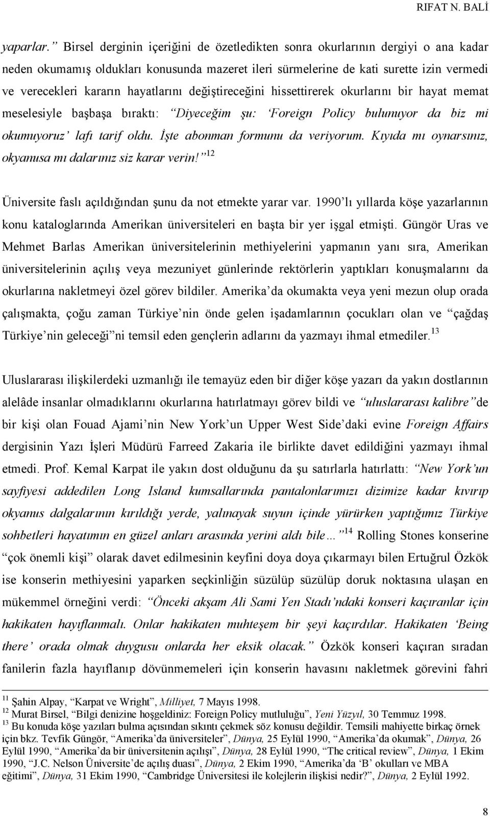 hayatlarını değiştireceğini hissettirerek okurlarını bir hayat memat meselesiyle başbaşa bıraktı: Diyeceğim şu: Foreign Policy bulunuyor da biz mi okumuyoruz lafı tarif oldu.