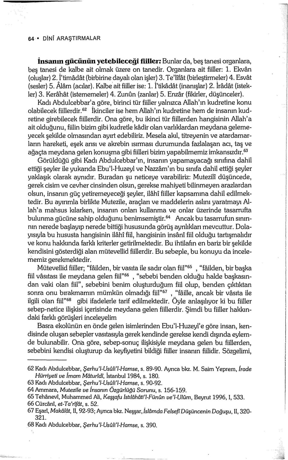 Kerahat (istememeler) 4. Zuntın (zanlar) 5. Enzar (fikirler, düşünceler). Kadı Abdulcebbar'a göre, birinci tür fiiller yalnızca Allah'ın kudretine konu olabilecek fiillerdir.