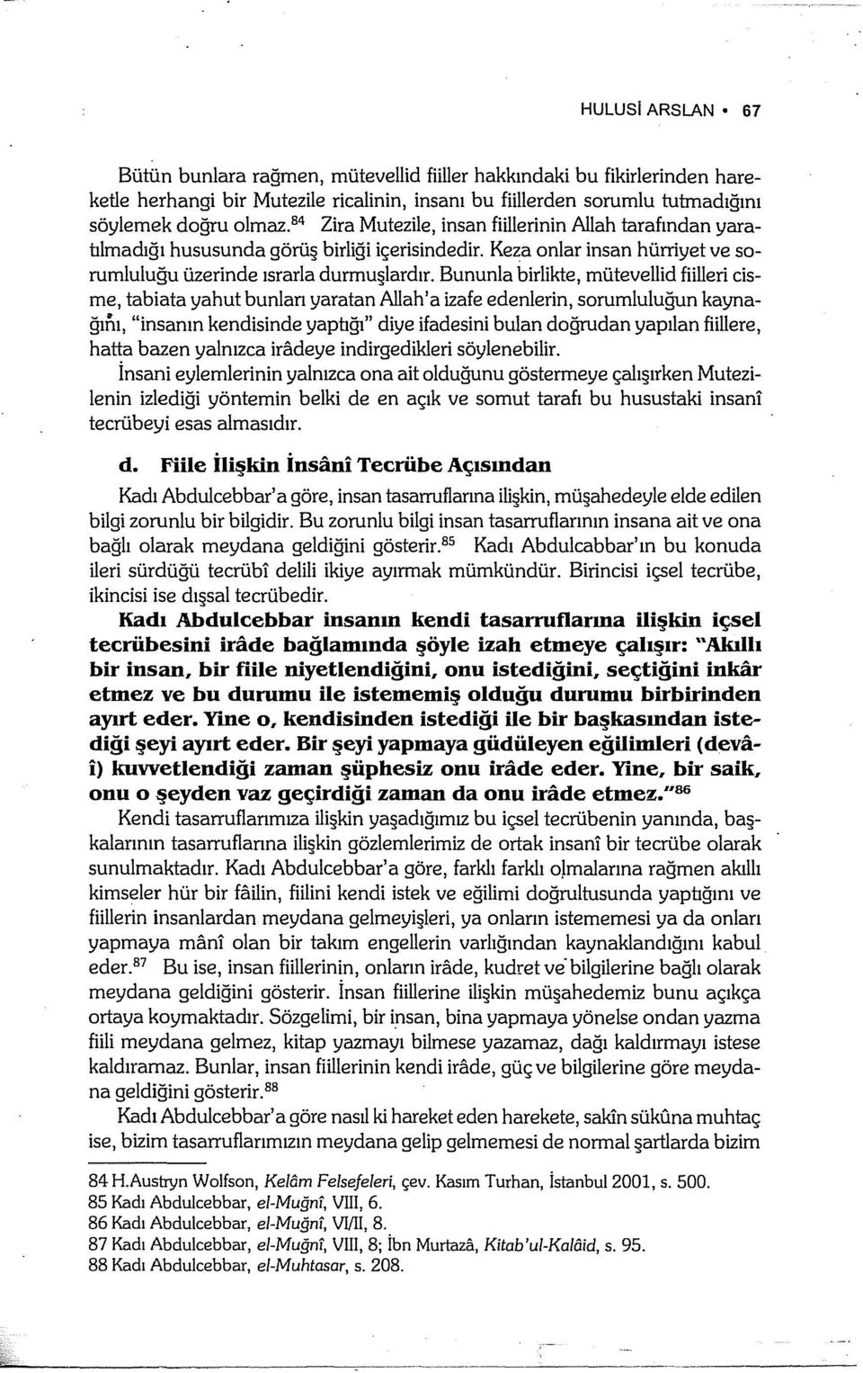 Bununla birlikte, mütevellid fiilieri dsme, tabiata yahut bunları yaratan Allah'a izafe edenlerin, sorumluluğun kaynağını, "insanın kendisinde yaptığı" diye ifadesini bulan doğrudan yapılan fiillere,