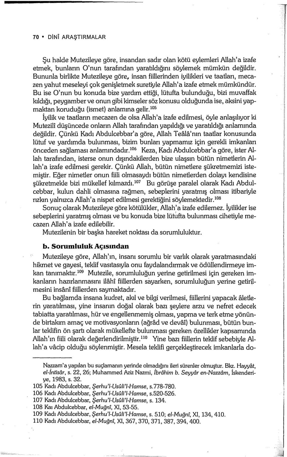 Bu ise O'nun bu konuda bize yardım ettiği, lütufta bulunduğu, bizi muvaffak kıldığı, peygamber ve onun gibi kimseler söz konusu olduğunda ise, aksini yapmaktan koruduğu {ismet) anlamına gelir.