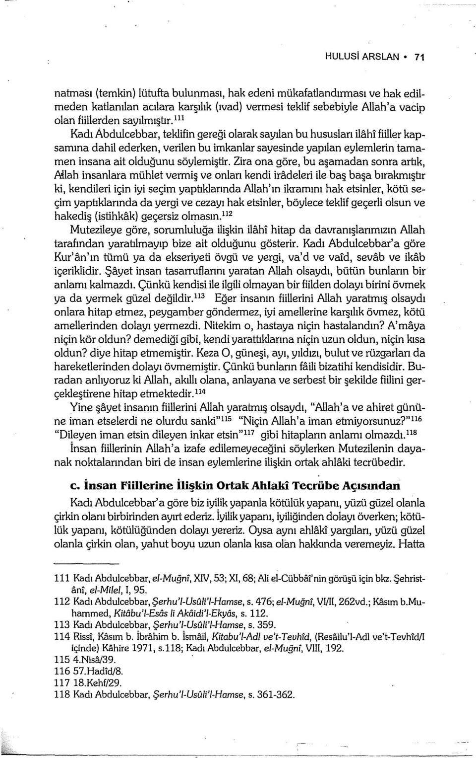 111 Kadı Abdulcebbar, teklifingereği olarak sayılan bu hususlan ilahi fiiller kapsamına dahil ederken, verilen bu imkanlar sayesinde yapılan eylemlerin tamamen insana ait olduğunu söylemiştir.