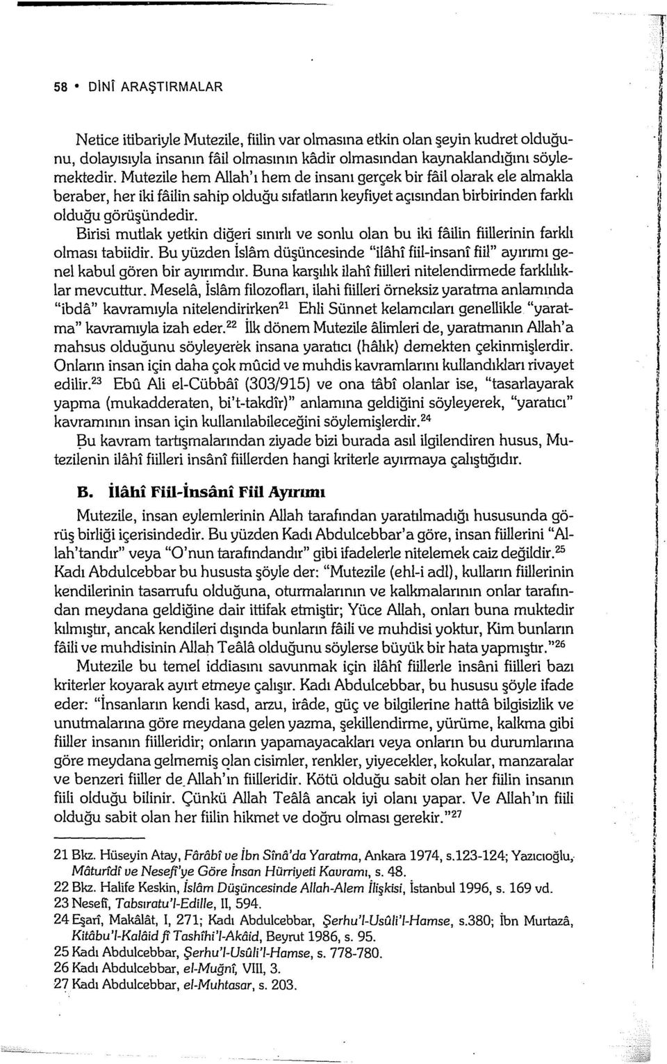 Birisi mutlak yetkin diğeri sınırlı ve sonlu olan bu iki Uı.ilin fiilierinin farklı olması tabiidir. Bu yüzden İslam dü üncesinde "ihihl fiil-insanl fiil" ayırımı genel kabul gören bir ayırımdır.