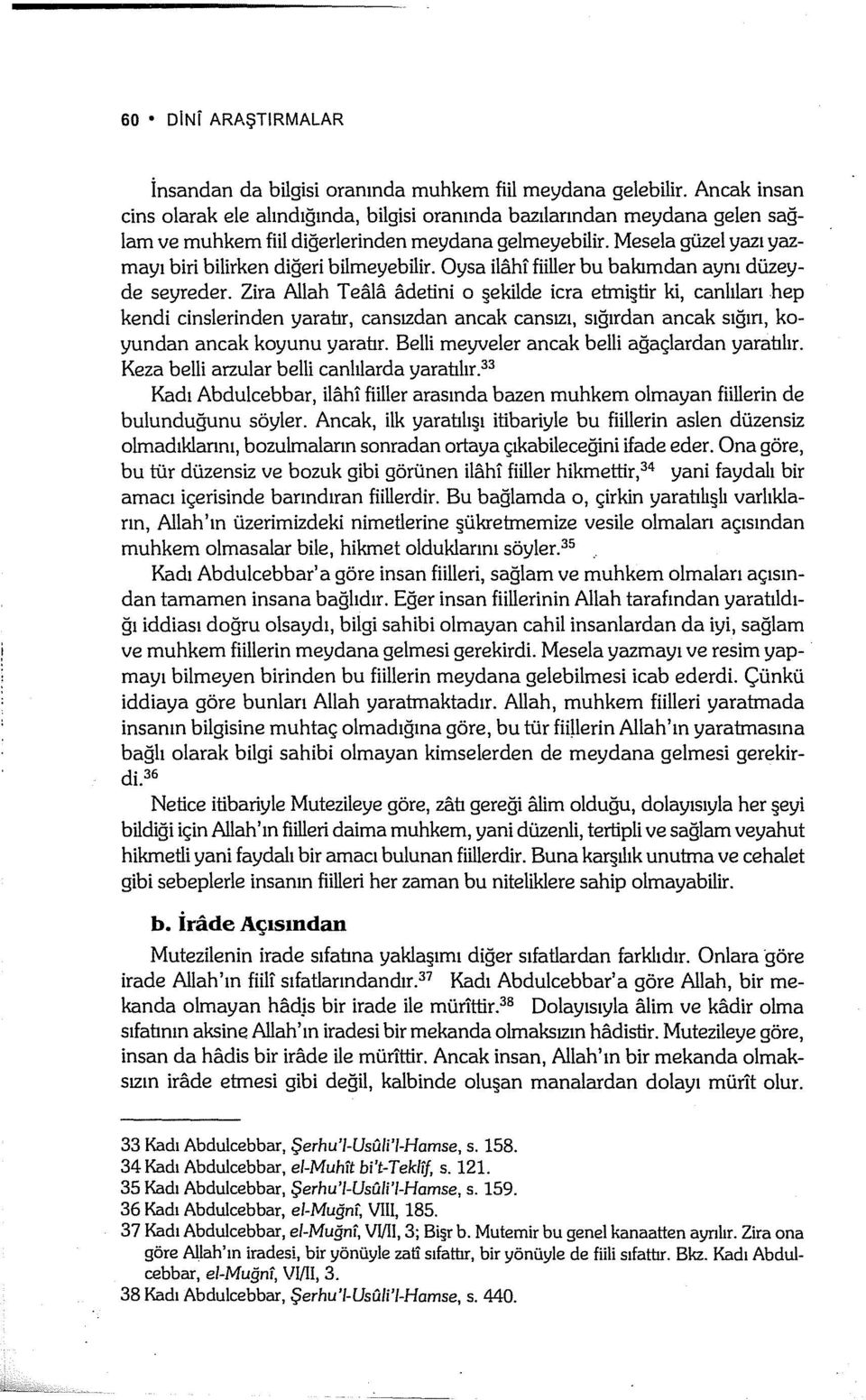 Mesela güzel yazı yazmayı biri bilirken diğeri bilmeye bilir. Oysa ilahi fiiller bu bakımdan aynı düzeyde seyreder.