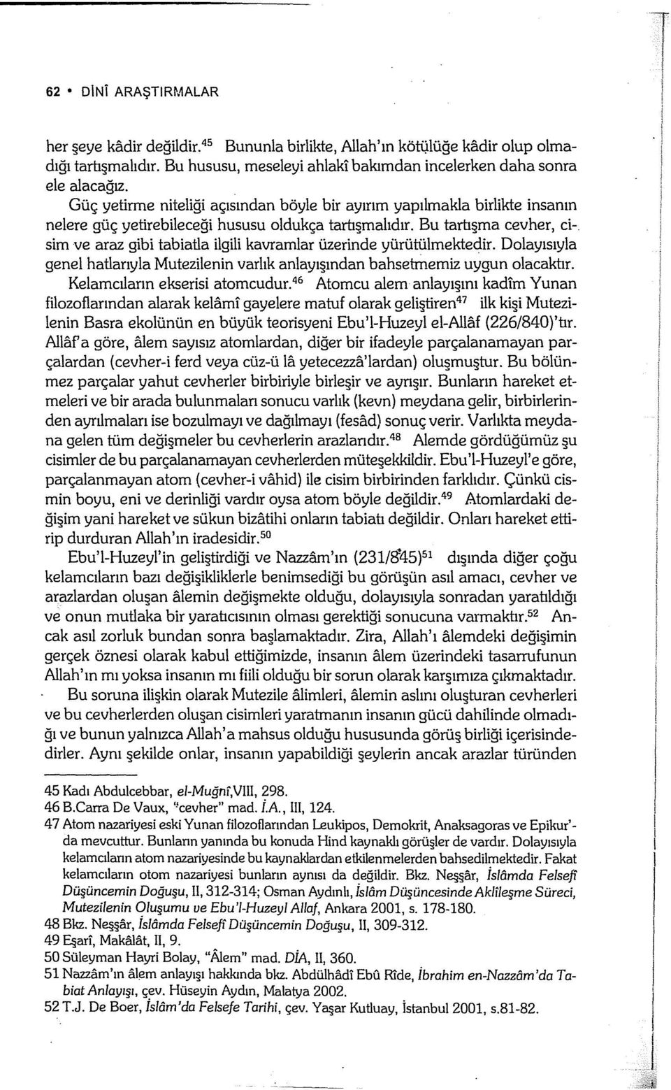 sim ve araz gibi tabiatla ilgili kavramlar üzerinde yürütülmektedir. Dolayısıyla genel hatlarıyla Mutezilenin varlık anlayışından bahsetmemiz uygun olacaktır. Kelamcıların ekserisi atomcudur.