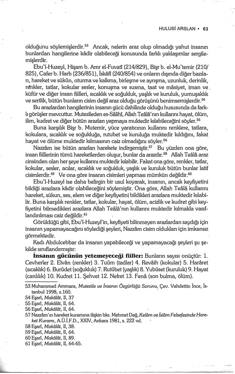 Harb (236/851), İskafi (240/854) ve onların dışında diğer bazıları, hareket ve sükcın, oturma ve kalkma, birleşme ve ayrışma, uzunluk, derinlik, n:fnkler, tatlar, kokular sesler, konuşma ve susma,