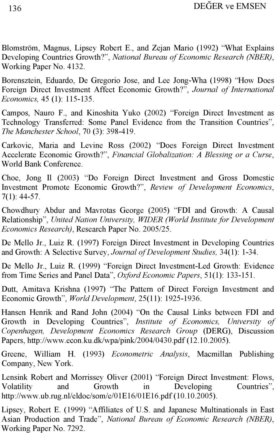 , and Kinoshita Yuko (2002) Foreign Direct Investment as Technology Transferred: Some Panel Evidence from the Transition Countries, The Manchester School, 70 (3): 398-419.