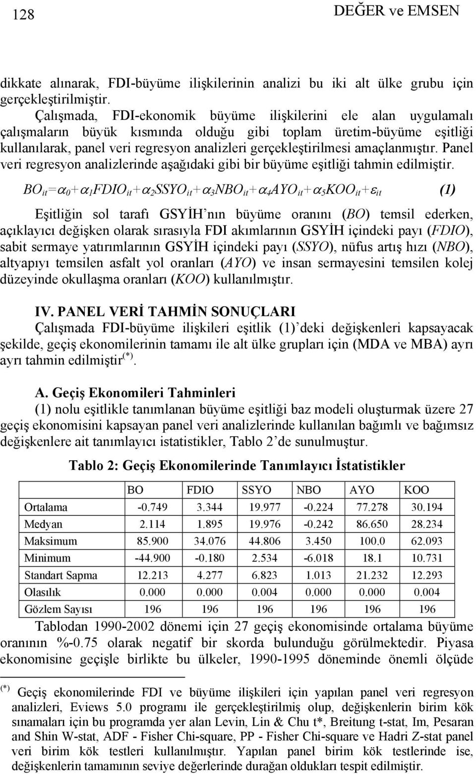 amaçlanmıştır. Panel veri regresyon analizlerinde aşağıdaki gibi bir büyüme eşitliği tahmin edilmiştir.