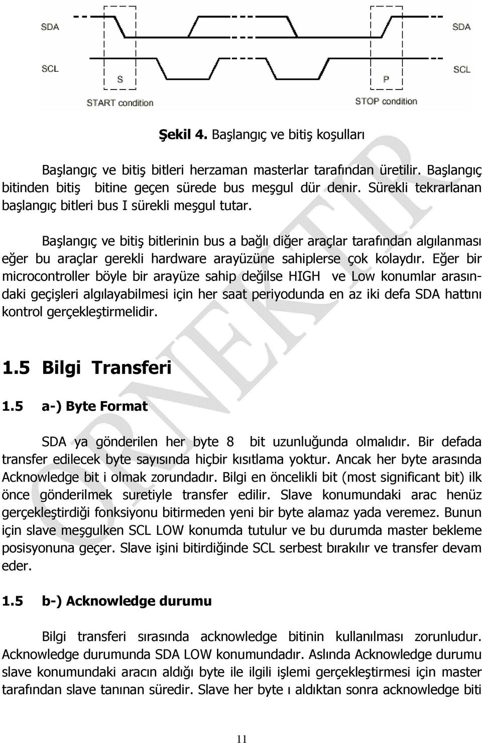 Başlangıç ve bitiş bitlerinin bus a bağlı diğer araçlar tarafından algılanması eğer bu araçlar gerekli hardware arayüzüne sahiplerse çok kolaydır.